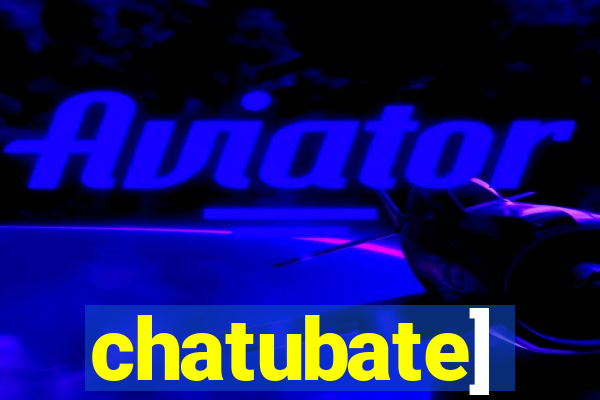 chatubate]